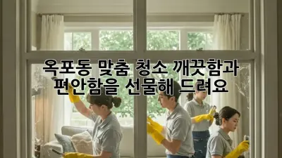 옥포동 맞춤 청소: 깨끗함과 편안함을 선물해 드려요!