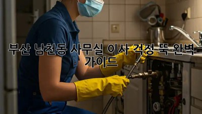 부산 남천동 사무실 이사, 걱정 뚝! 완벽 가이드